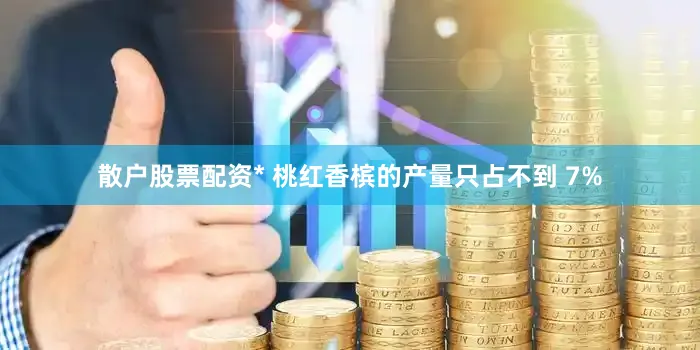 散户股票配资* 桃红香槟的产量只占不到 7%