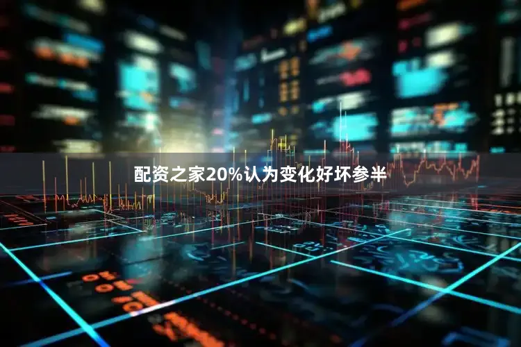 配资之家20%认为变化好坏参半