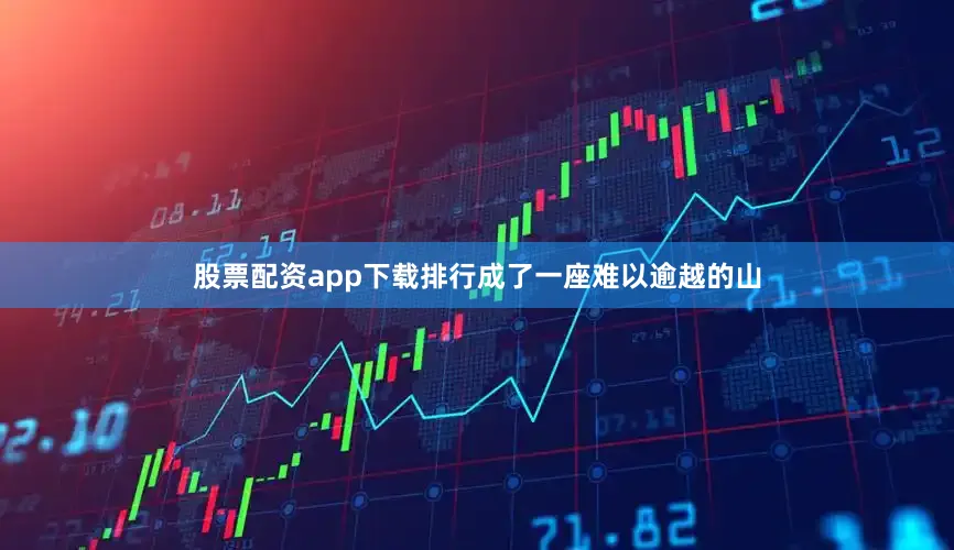 股票配资app下载排行成了一座难以逾越的山