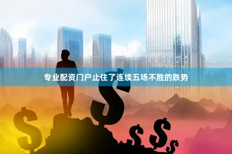 专业配资门户止住了连续五场不胜的跌势