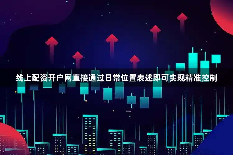 线上配资开户网直接通过日常位置表述即可实现精准控制