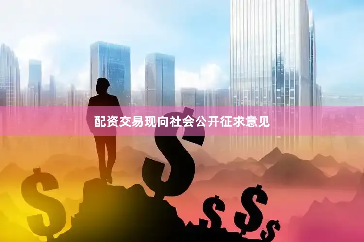 配资交易现向社会公开征求意见